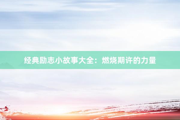 经典励志小故事大全：燃烧期许的力量